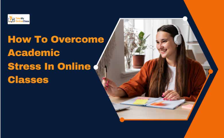 How To Overcome Academic Stress In Online Classes